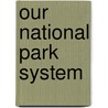 Our National Park System door Dwight F. Rettie