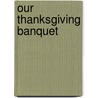 Our Thanksgiving Banquet door Jane O'Connor
