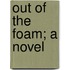 Out Of The Foam; A Novel