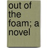 Out Of The Foam; A Novel by John Esten Cooke