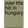 Over the Hill in Hungary door Virginia White