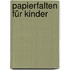 Papierfalten für Kinder