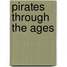 Pirates Through the Ages by Sonia G. Benson