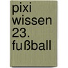 Pixi Wissen 23. Fußball door Cordula Thörner