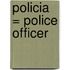 Policia = Police Officer