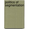Politics Of Segmentation door Georg Picot