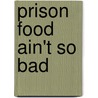 Prison Food Ain't So Bad door Lennox Augustine Cornwall