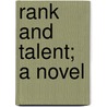 Rank And Talent; A Novel door William Pitt Scargill