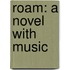 Roam: A Novel With Music