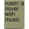 Roam: A Novel With Music door Alan Lazar