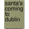 Santa's Coming To Dublin by Steve Smaleman
