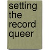 Setting The Record Queer by Dirk Schulz