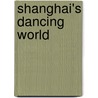 Shanghai's Dancing World by Andrew David Field