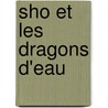 Sho Et Les Dragons D'Eau by Annouchka Gravel Galouchko