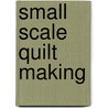 Small Scale Quilt Making door Sally Collins