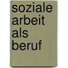 Soziale Arbeit als Beruf door Maja Heiner