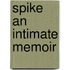 Spike An Intimate Memoir