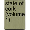 State Of Cork (Volume 1) by Charles Smith