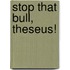 Stop That Bull, Theseus!