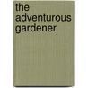 The Adventurous Gardener by Christopher Lloyd