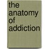 The Anatomy Of Addiction