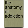 The Anatomy Of Addiction by Morteza Khaleghi