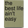 The Best Life Ain't Easy door Virelle Kidder