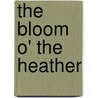 The Bloom O' The Heather door Samuel Rutherford Crockett