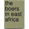 The Boers in East Africa door Brian M. du Toit
