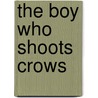 The Boy Who Shoots Crows door Randall Silvis