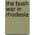 The Bush War In Rhodesia