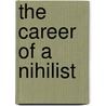 The Career Of A Nihilist by Sergei Stepniak