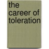 The Career Of Toleration by Richard Vernon