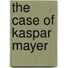 The Case of Kaspar Mayer by Jean-Yves Picq