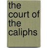 The Court Of The Caliphs door Hugh Kennedy