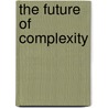 The Future Of Complexity by Peter Baofu