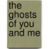 The Ghosts of You and Me