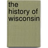 The History Of Wisconsin by Paul Hass