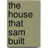 The House That Sam Built by Harold Nelson