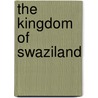 The Kingdom Of Swaziland by D. Hugh Gillis