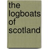 The Logboats of Scotland by Robert J.C. Mowat