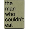 The Man Who Couldn't Eat door Jon Reiner