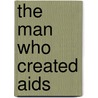 The Man Who Created Aids by Christian Anders