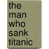 The Man Who Sank Titanic