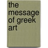 The Message Of Greek Art door Harry Huntington Powers