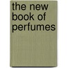 The New Book Of Perfumes by John Oakes