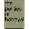 The Politics Of Betrayal door Joe Khamisi