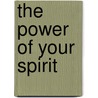 The Power Of Your Spirit door Sonia Choquette