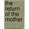 The Return Of The Mother by Andrew Harvey