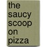 The Saucy Scoop on Pizza